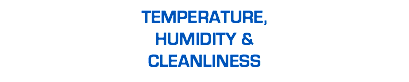 TEMPERATURE, HUMIDITY & CLEANLINESS
